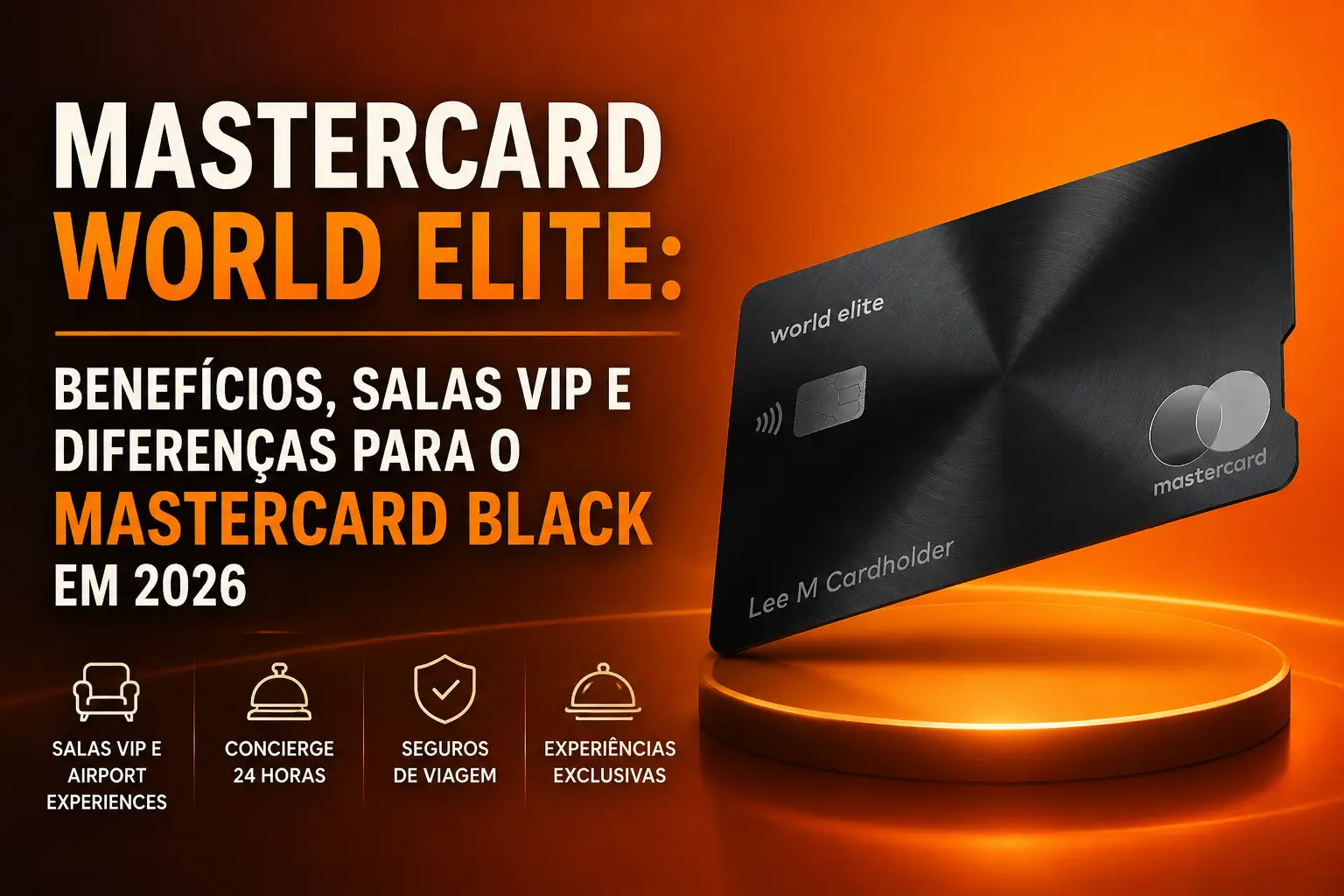 Mastercard World Elite em 2026 com destaque para benefícios exclusivos, salas VIP, concierge, seguros de viagem e diferenças em relação ao Mastercard Black.