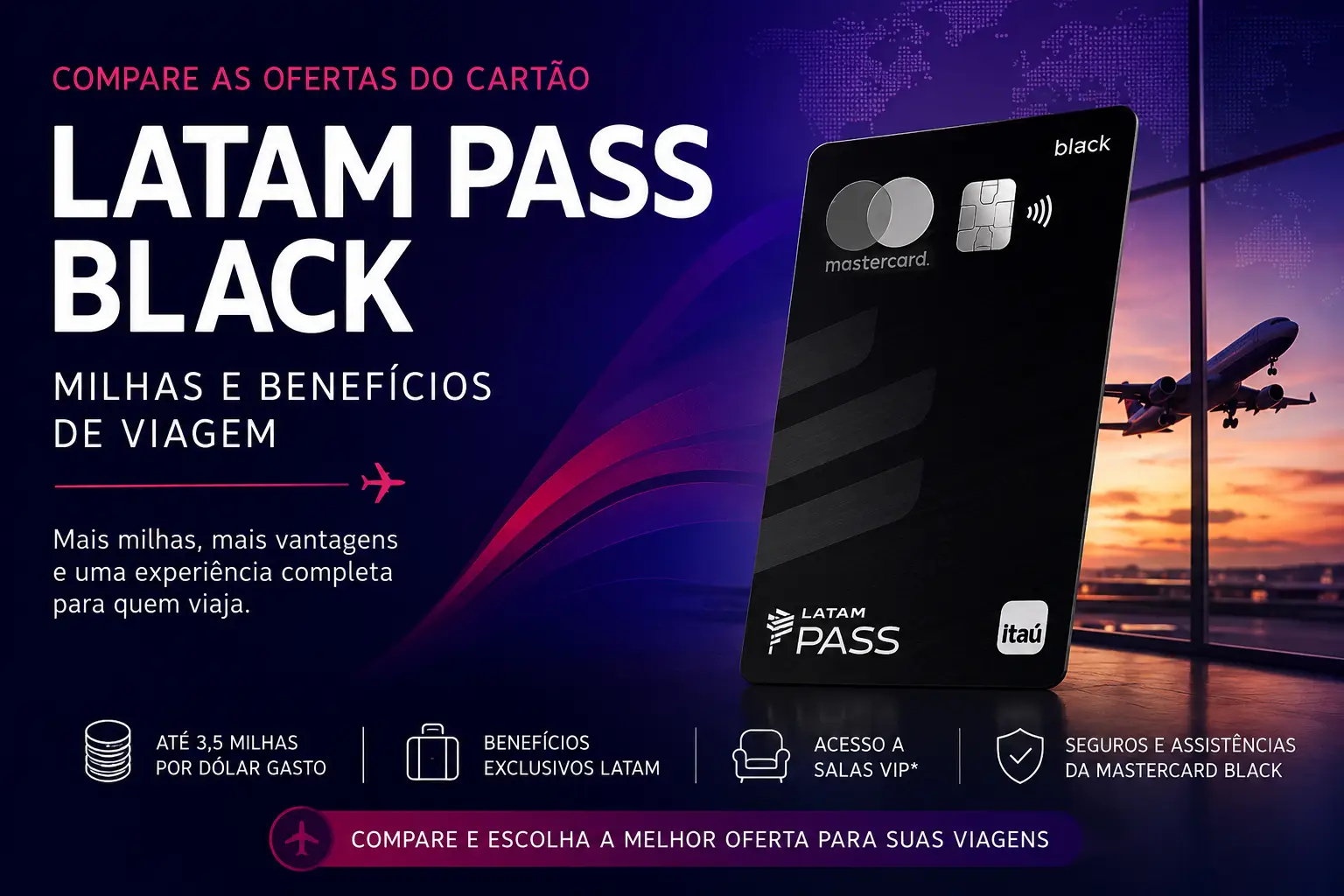 Cartão LATAM Pass Black com até 3,5 milhas por dólar, benefícios de viagem, salas VIP e vantagens Mastercard Black.