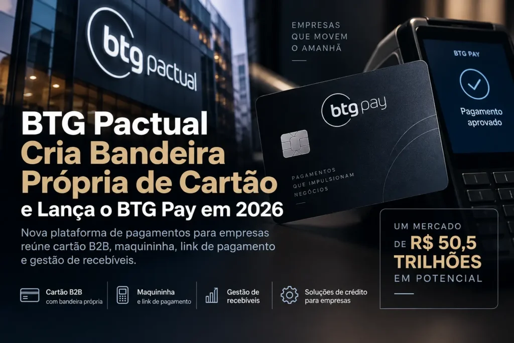 BTG Pactual cria bandeira própria de cartão e lança BTG Pay em 2026 para pagamentos B2B