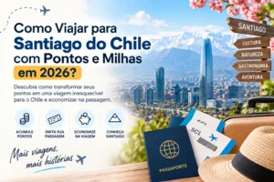 Como viajar para Santiago do Chile com pontos e milhas em 2026 e economizar na passagem aérea