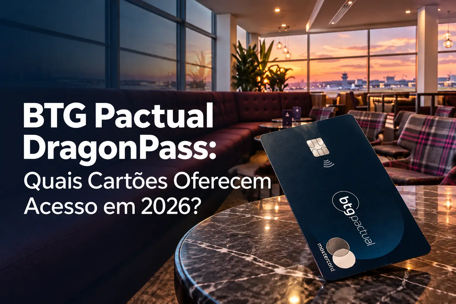 BTG Pactual DragonPass 2026: cartão Mastercard Black em destaque em sala VIP de aeroporto com vista panorâmica.